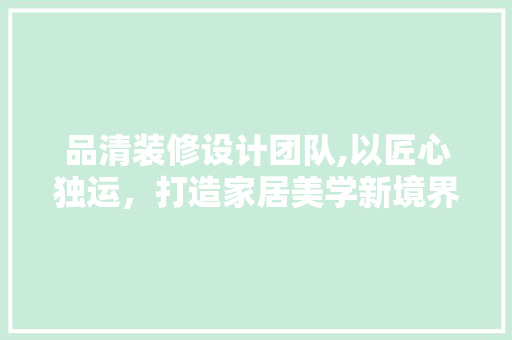 品清装修设计团队,以匠心独运，打造家居美学新境界 客厅装修