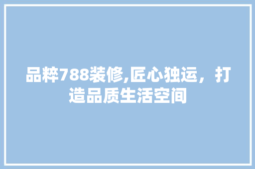 品粹788装修,匠心独运，打造品质生活空间 客厅装修