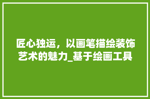 匠心独运，以画笔描绘装饰艺术的魅力_基于绘画工具的装饰画设计分析 中式风格装饰