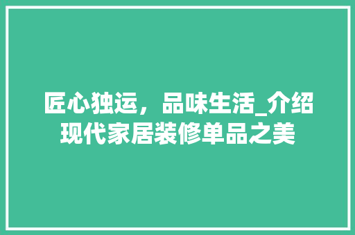 匠心独运，品味生活_介绍现代家居装修单品之美 地板材料