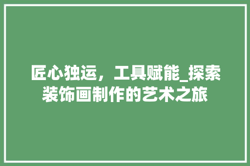 匠心独运，工具赋能_探索装饰画制作的艺术之旅 地板材料