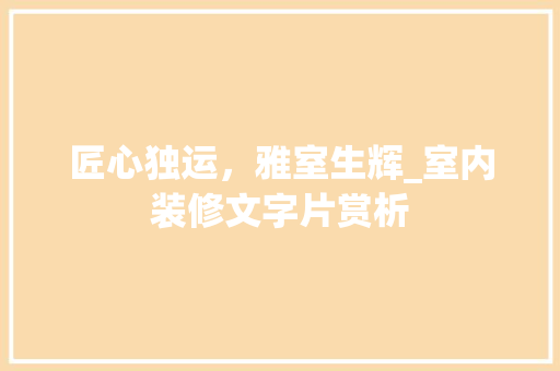 匠心独运，雅室生辉_室内装修文字片赏析