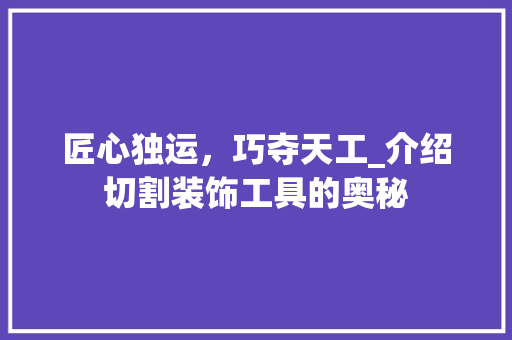匠心独运，巧夺天工_介绍切割装饰工具的奥秘 现代风格装饰