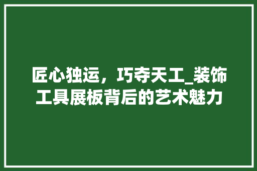 匠心独运，巧夺天工_装饰工具展板背后的艺术魅力
