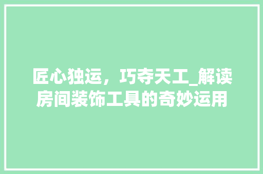 匠心独运，巧夺天工_解读房间装饰工具的奇妙运用 现代风格装饰