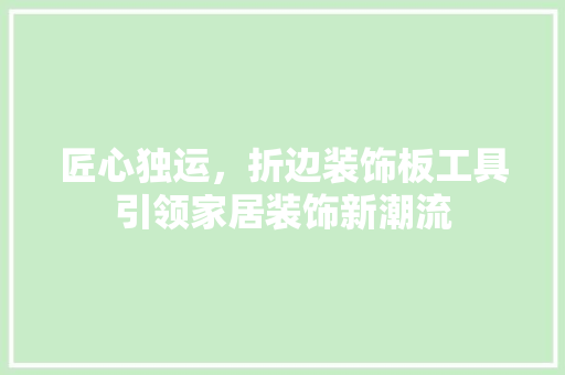 匠心独运，折边装饰板工具引领家居装饰新潮流 地板材料