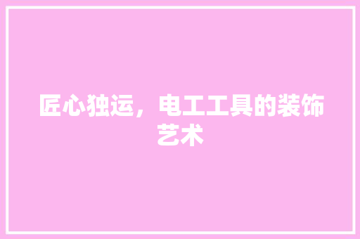 匠心独运，电工工具的装饰艺术