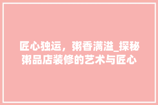 匠心独运，粥香满溢_探秘粥品店装修的艺术与匠心 软装设计