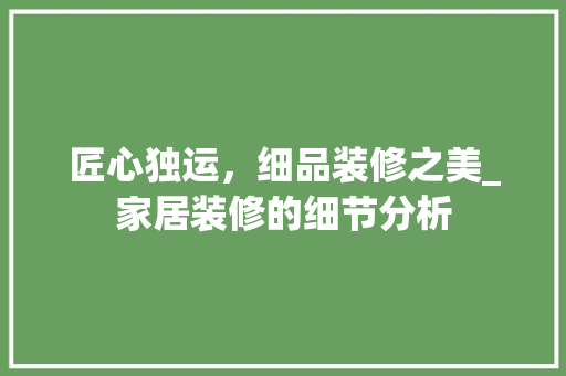 匠心独运，细品装修之美_家居装修的细节分析 地板材料