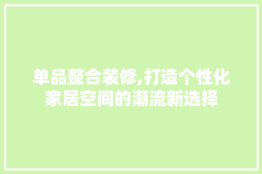 单品整合装修,打造个性化家居空间的潮流新选择 现代风格装饰