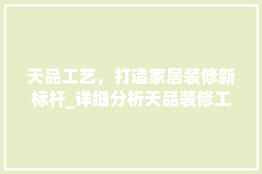 天品工艺，打造家居装修新标杆_详细分析天品装修工艺的五大亮点 中式风格装饰