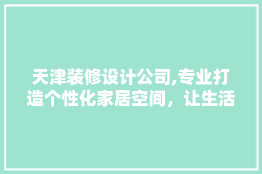 天津装修设计公司,专业打造个性化家居空间，让生活焕然一新 地板材料