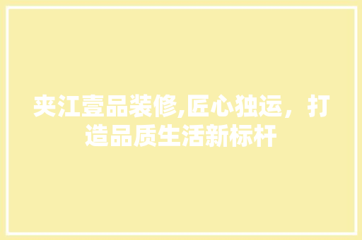 夹江壹品装修,匠心独运，打造品质生活新标杆 木雕艺术