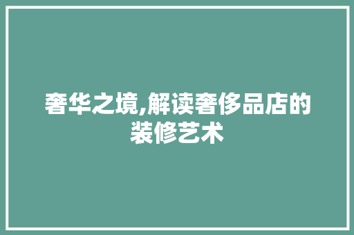 奢华之境,解读奢侈品店的装修艺术 木雕艺术