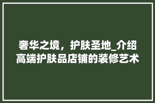 奢华之境，护肤圣地_介绍高端护肤品店铺的装修艺术 地板材料