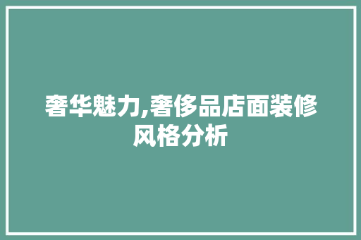 奢华魅力,奢侈品店面装修风格分析 客厅装修