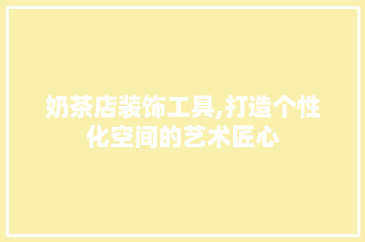 奶茶店装饰工具,打造个性化空间的艺术匠心