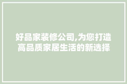 好品家装修公司,为您打造高品质家居生活的新选择 客厅装修