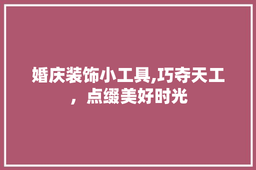 婚庆装饰小工具,巧夺天工，点缀美好时光 木雕艺术