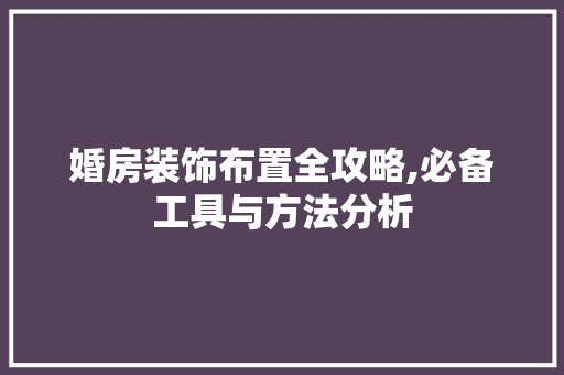 婚房装饰布置全攻略,必备工具与方法分析