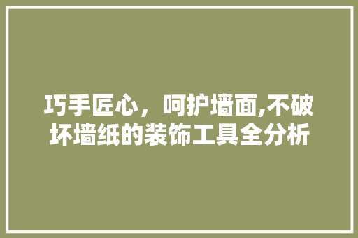 巧手匠心，呵护墙面,不破坏墙纸的装饰工具全分析 室内设计
