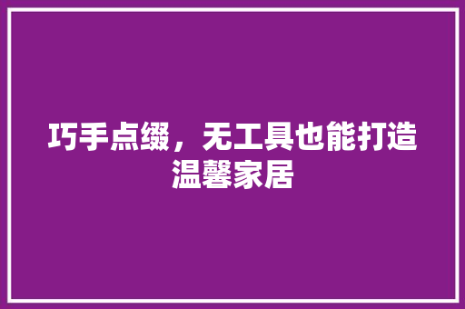 巧手点缀，无工具也能打造温馨家居