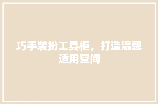 巧手装扮工具柜，打造温馨适用空间 软装设计