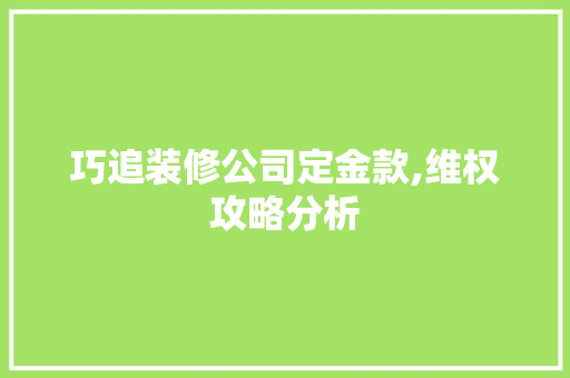 巧追装修公司定金款,维权攻略分析 卧室装修