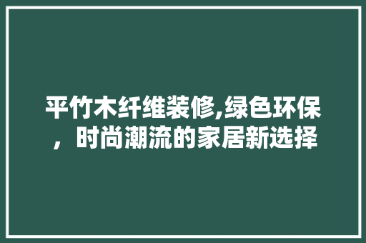 平竹木纤维装修,绿色环保，时尚潮流的家居新选择 客厅装修