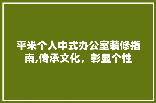 平米个人中式办公室装修指南,传承文化，彰显个性