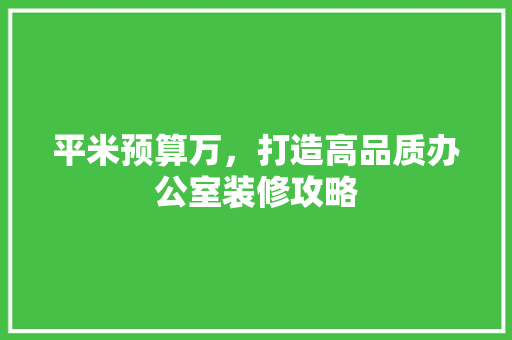 平米预算万，打造高品质办公室装修攻略 中式风格装饰