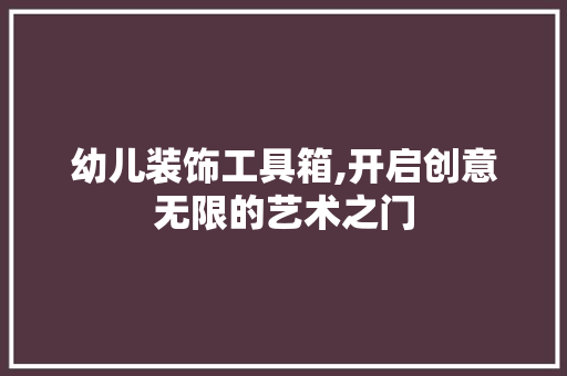 幼儿装饰工具箱,开启创意无限的艺术之门 室内设计