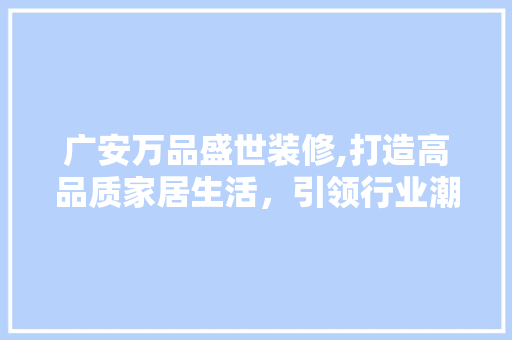 广安万品盛世装修,打造高品质家居生活，引领行业潮流 客厅装修