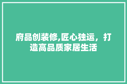 府品创装修,匠心独运，打造高品质家居生活 客厅装修