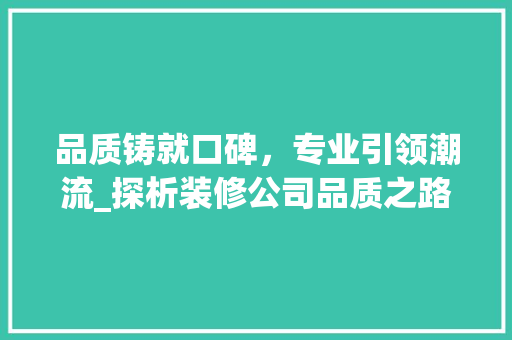 品质铸就口碑，专业引领潮流_探析装修公司品质之路 中式风格装饰