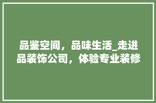 品鉴空间，品味生活_走进品装饰公司，体验专业装修服务 卧室装修