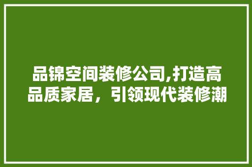 品锦空间装修公司,打造高品质家居，引领现代装修潮流 地板材料