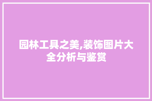 园林工具之美,装饰图片大全分析与鉴赏 中式风格装饰