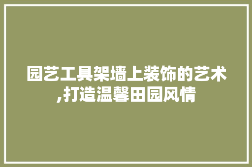 园艺工具架墙上装饰的艺术,打造温馨田园风情 卧室装修