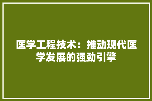 医学工程技术：推动现代医学发展的强劲引擎 家居装修