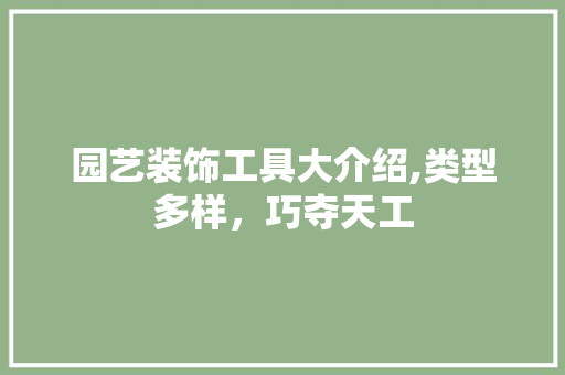 园艺装饰工具大介绍,类型多样，巧夺天工