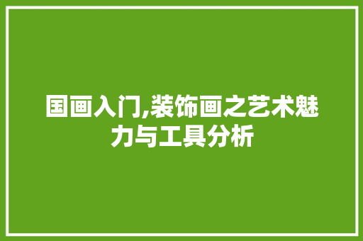 国画入门,装饰画之艺术魅力与工具分析 卧室装修