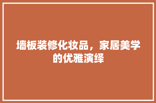 墙板装修化妆品，家居美学的优雅演绎 客厅装修