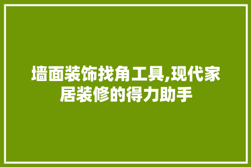 墙面装饰找角工具,现代家居装修的得力助手 软装设计