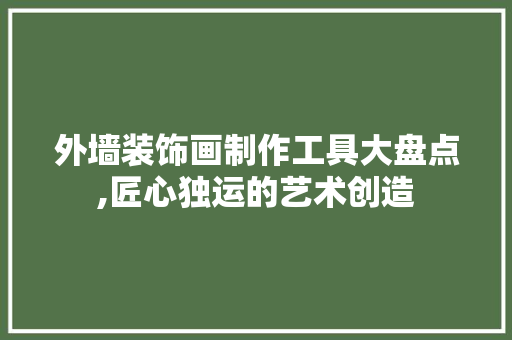外墙装饰画制作工具大盘点,匠心独运的艺术创造 木雕艺术