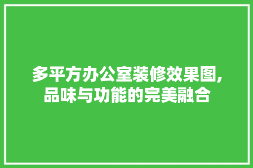 多平方办公室装修效果图,品味与功能的完美融合 软装设计