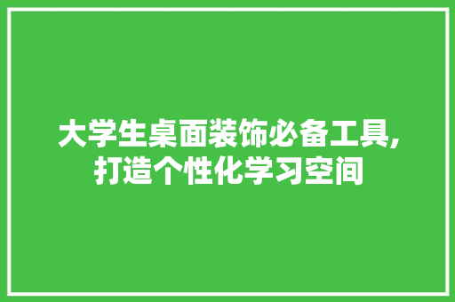 大学生桌面装饰必备工具,打造个性化学习空间