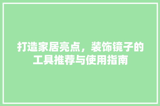 打造家居亮点，装饰镜子的工具推荐与使用指南