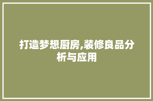 打造梦想厨房,装修良品分析与应用 木雕艺术