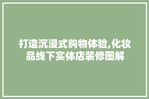 打造沉浸式购物体验,化妆品线下实体店装修图解 卧室装修